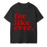 FOR LIKE EVER T-Shirt