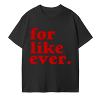 FOR LIKE EVER T-Shirt
